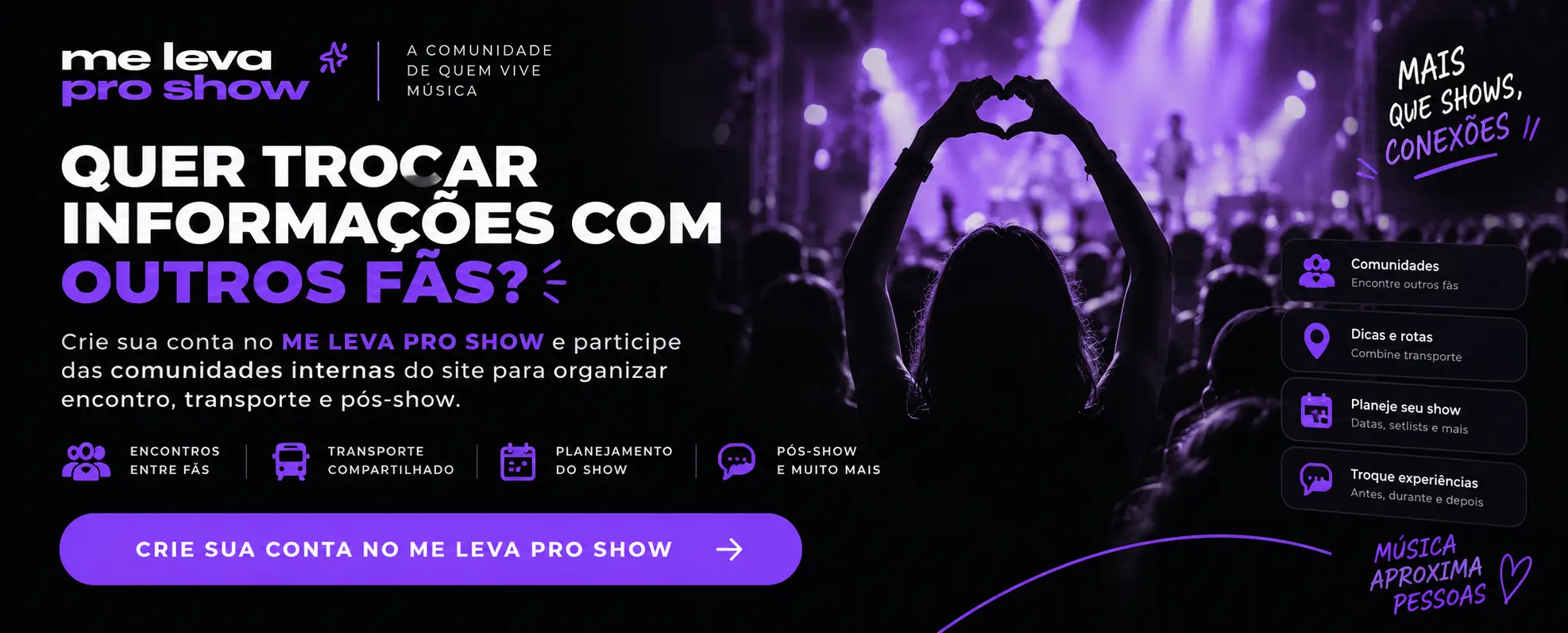 Quer trocar informações com outros fãs? Crie sua conta no ME LEVA PRO SHOW.